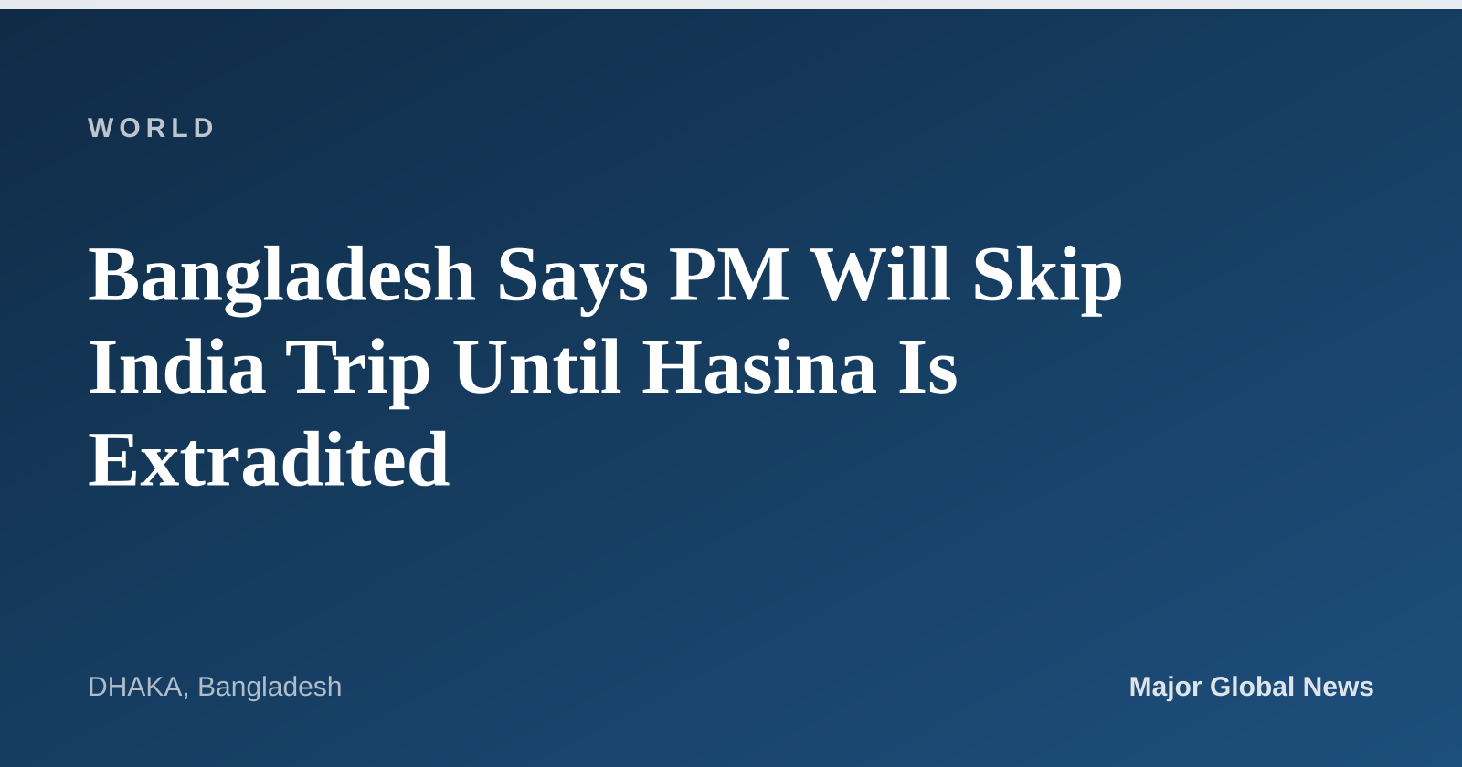 Bangladesh Says PM Will Skip India Trip Until Hasina Is Extradited