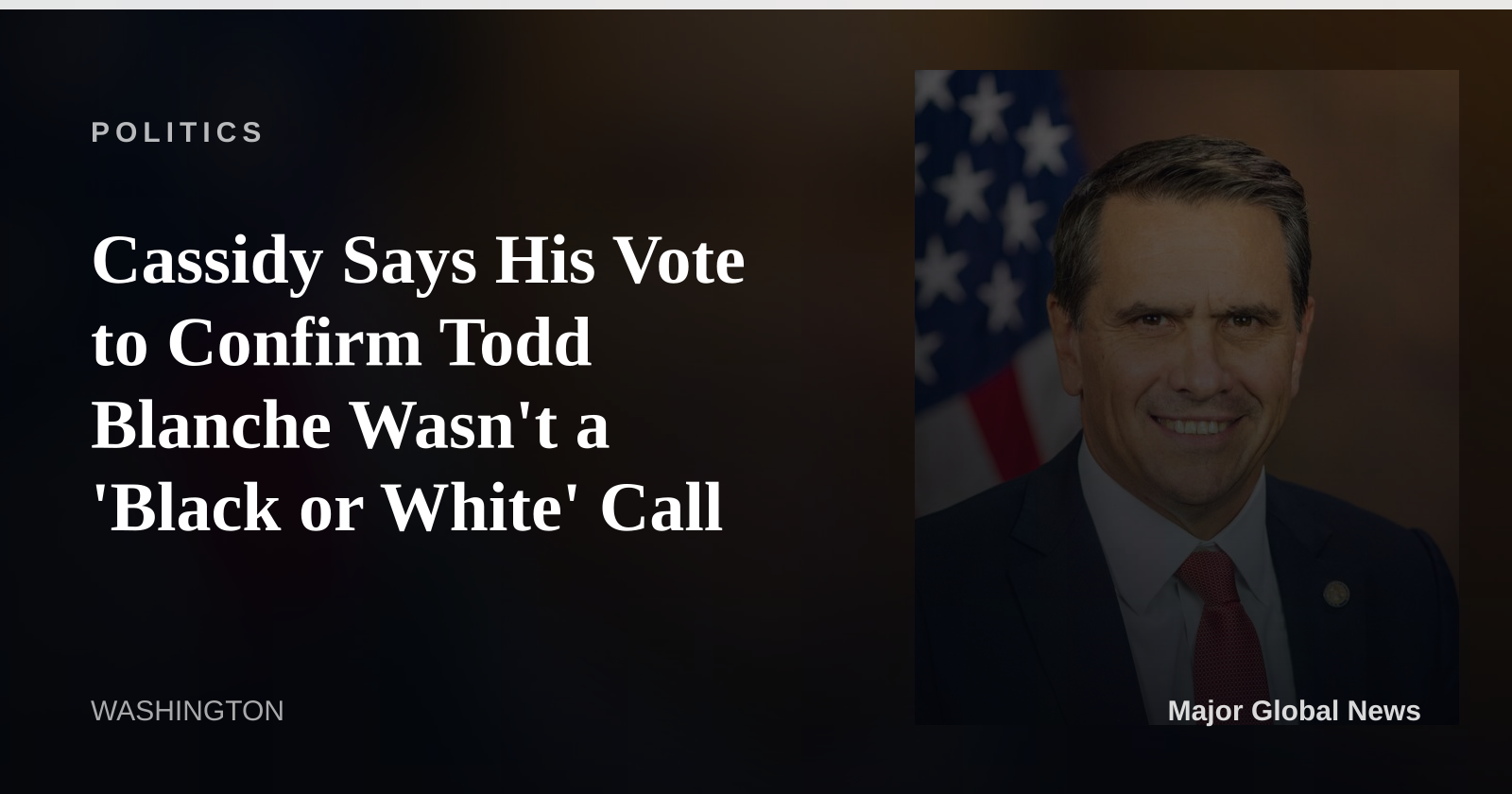 Cassidy Says His Vote to Confirm Todd Blanche Wasn't a 'Black or White' Call
