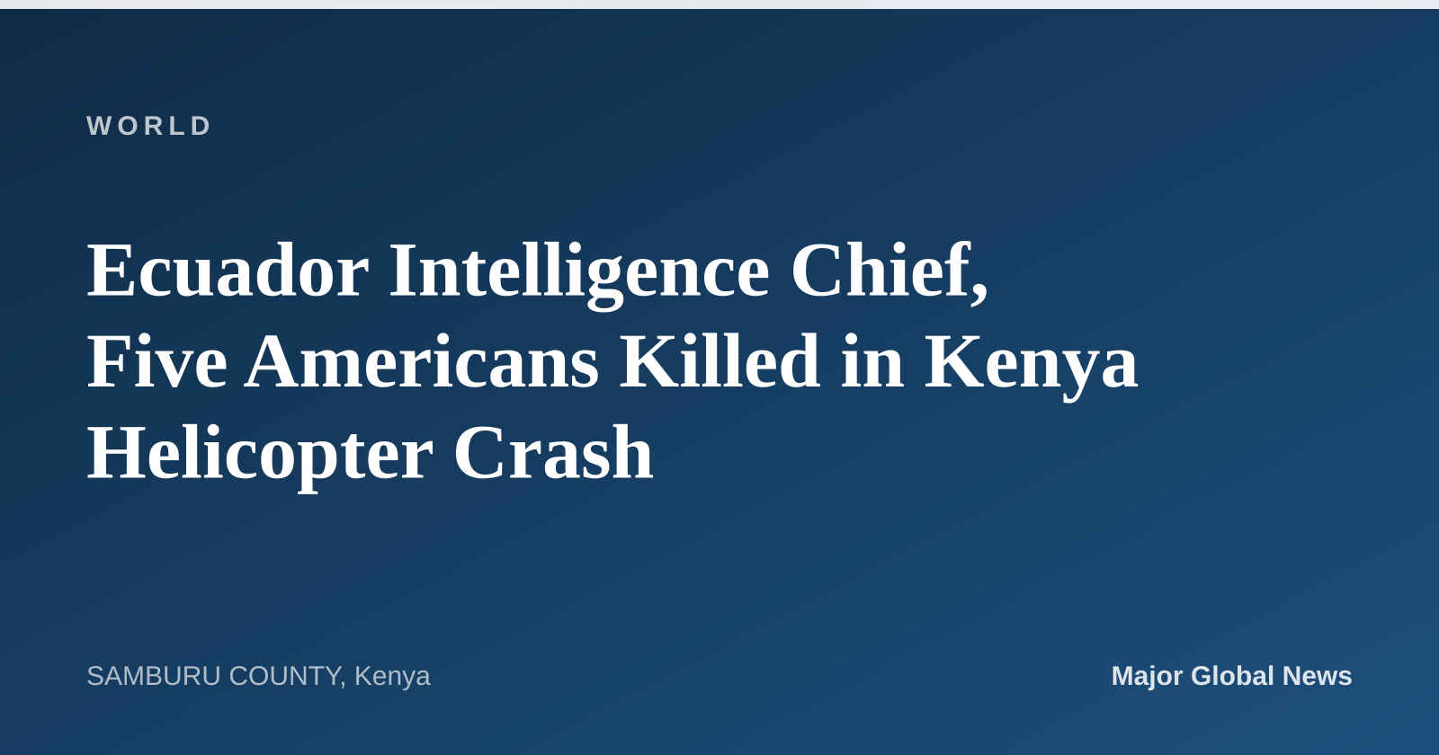 Ecuador Intelligence Chief, Five Americans Killed in Kenya Helicopter Crash